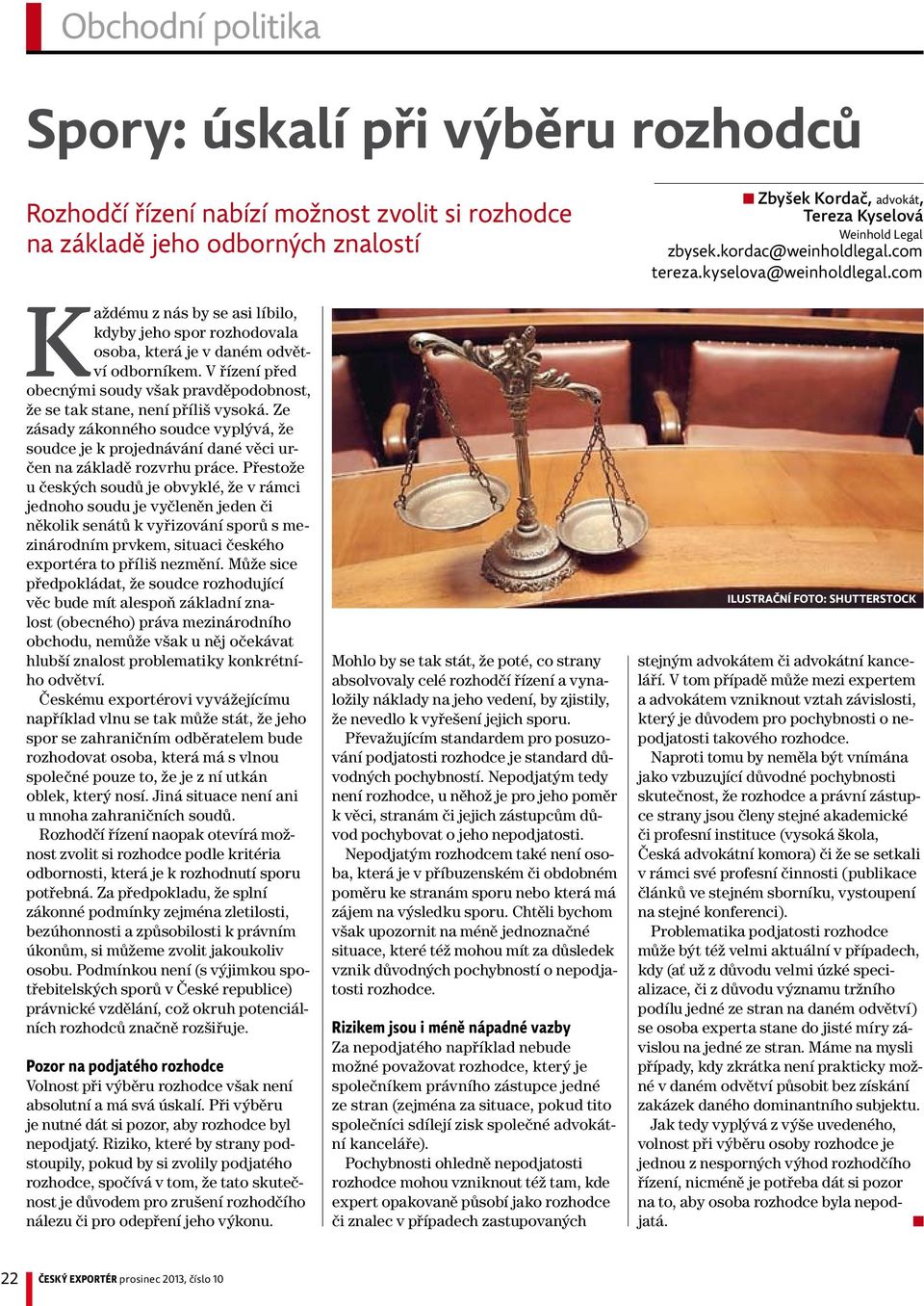 V řízení před obecnými soudy však pravděpodobnost, že se tak stane, není příliš vysoká. Ze zásady zákonného soudce vyplývá, že soudce je k projednávání dané věci určen na základě rozvrhu práce.