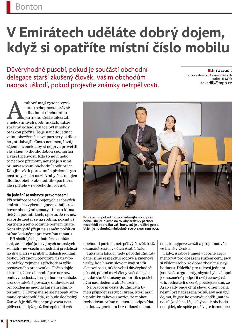 cz Arabové mají vysoce vyvinutou schopnost správně odhadnout obchodního partnera. Celá staletí žili v nehostinných podmínkách, takže správný odhad situace byl mnohdy otázkou přežití.