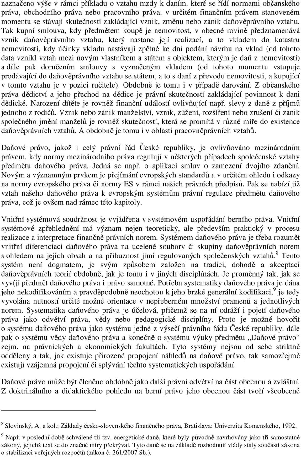 Tak kupní smlouva, kdy předmětem koupě je nemovitost, v obecné rovině předznamenává vznik daňověprávního vztahu, který nastane její realizací, a to vkladem do katastru nemovitostí, kdy účinky vkladu