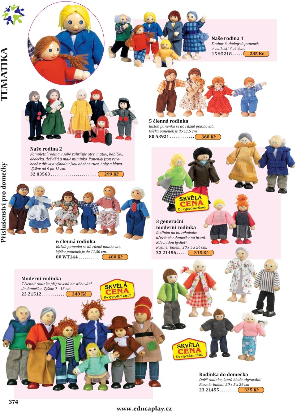 Panenky jsou vyrobené z dřeva a výhodou jsou ohebné ruce, nohy a hlava. Výška: od 9 po 12 cm. 32 83563...................... 299 Kč 6 členná rodinka Každá panenka se dá různě polohovat.