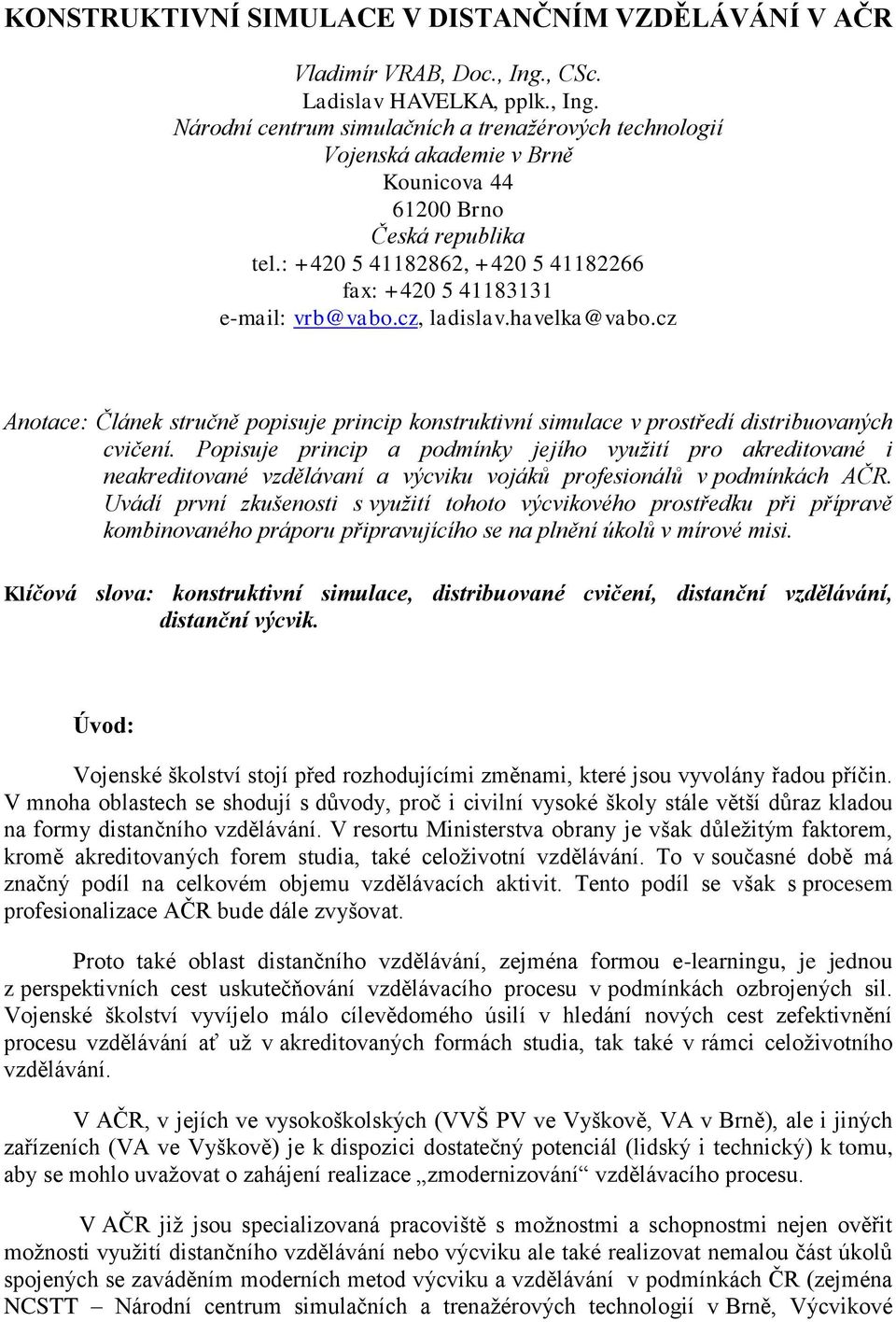 : +420 5 41182862, +420 5 41182266 fax: +420 5 41183131 e-mail: vrb@vabo.cz, ladislav.havelka@vabo.