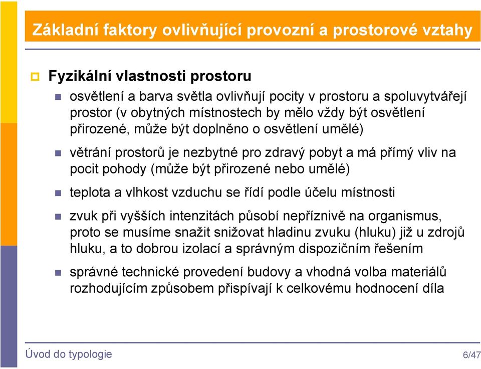 teplota a vlhkost vzduchu se řídí podle účelu místnosti zvuk při vyšších intenzitách působí nepříznivě na organismus, proto se musíme snažit snižovat hladinu zvuku (hluku) již u zdrojů