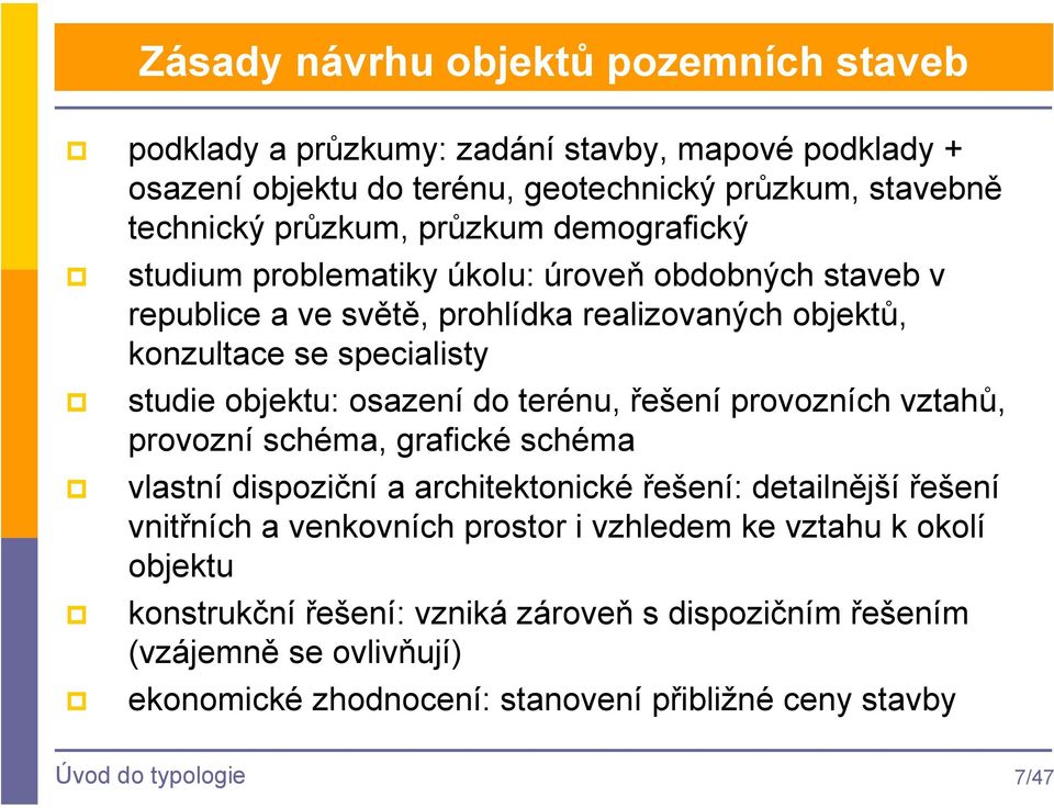 terénu, řešení provozních vztahů, provozní schéma, grafické schéma vlastní dispoziční a architektonické řešení: detailnější řešení vnitřních a venkovních prostor i vzhledem ke