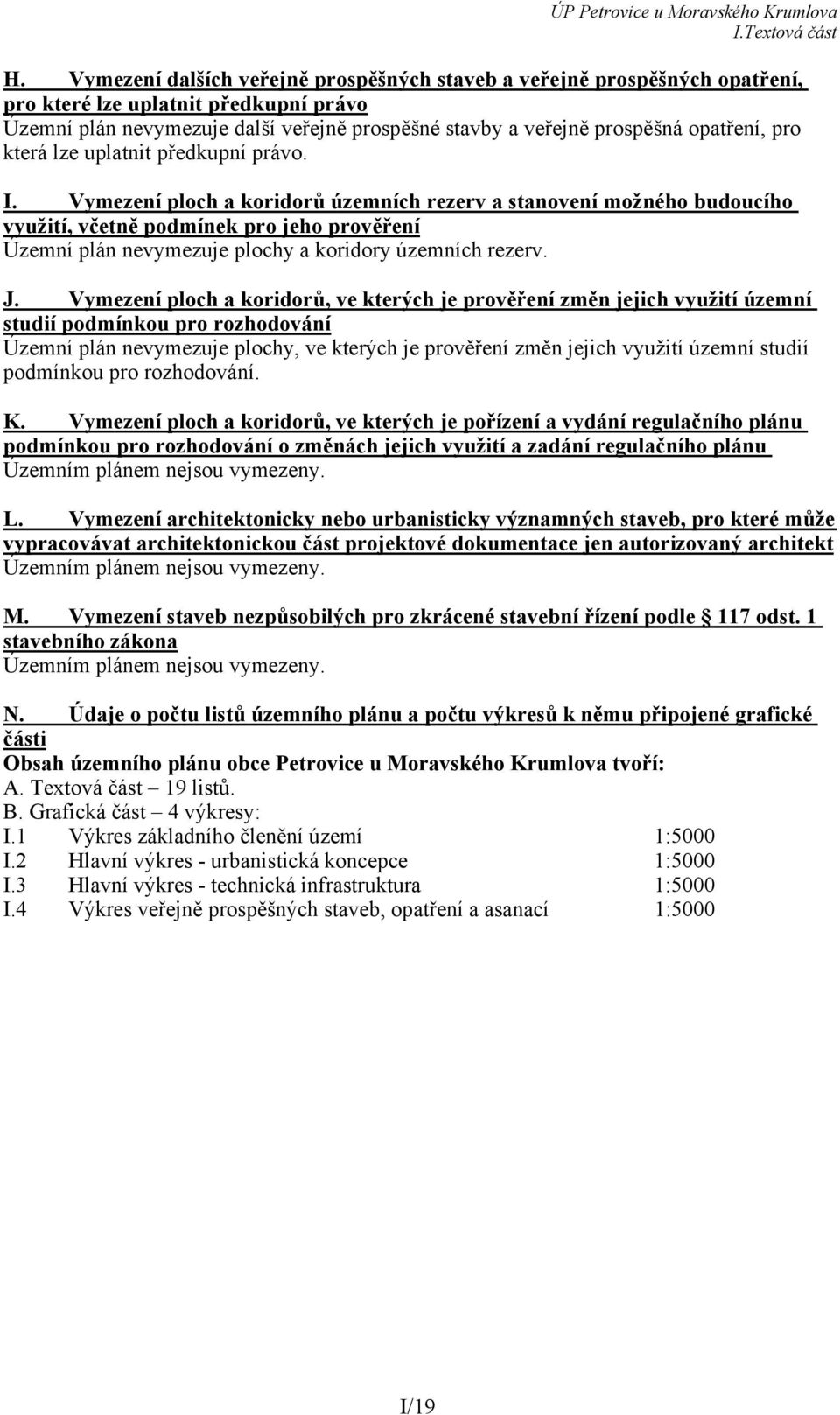 Vymezení ploch a koridorů územních rezerv a stanovení možného budoucího využití, včetně podmínek pro jeho prověření Územní plán nevymezuje plochy a koridory územních rezerv. J.