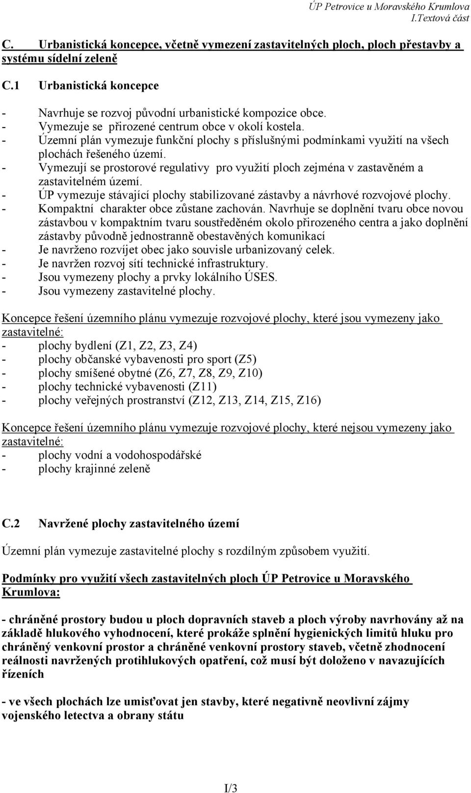 - Vymezují se prostorové regulativy pro využití ploch zejména v zastavěném a zastavitelném území. - ÚP vymezuje stávající plochy stabilizované zástavby a návrhové rozvojové plochy.