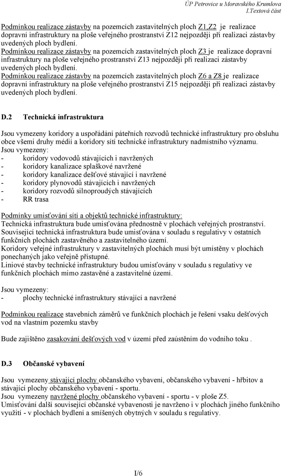 Podmínkou realizace zástavby na pozemcích zastavitelných ploch Z6 a Z8 je realizace dopravní infrastruktury na ploše veřejného prostranství Z15 nejpozději při realizaci zástavby uvedených ploch