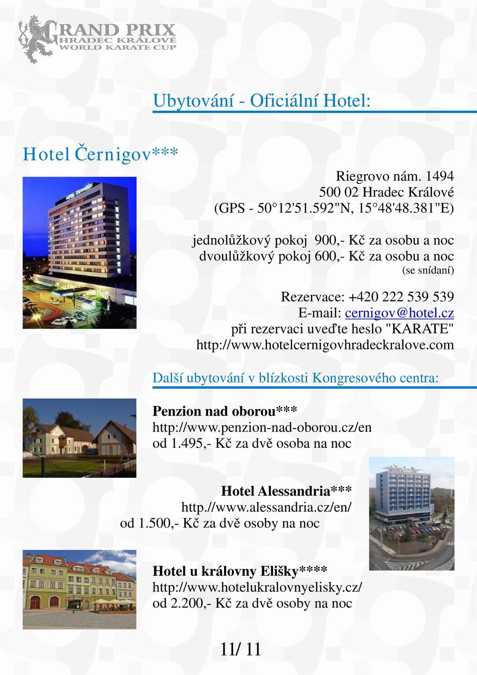 http://www.penzion-nad-oborou.cz/en od 1.495,- Kč za dvě osoba na noc (se snídaní) Rezervace: +420 222 539 539 E-mail: cernigov@hotel.