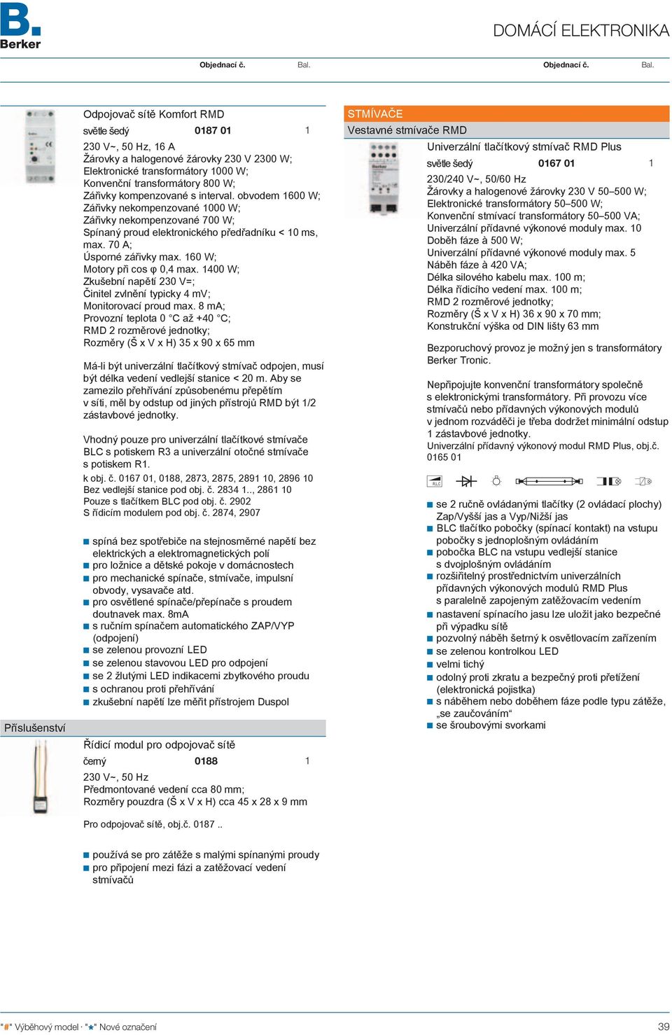 400 W; Zkušební napětí 230 V=; Činitel zvlnění typicky 4 mv; Monitorovací proud max.