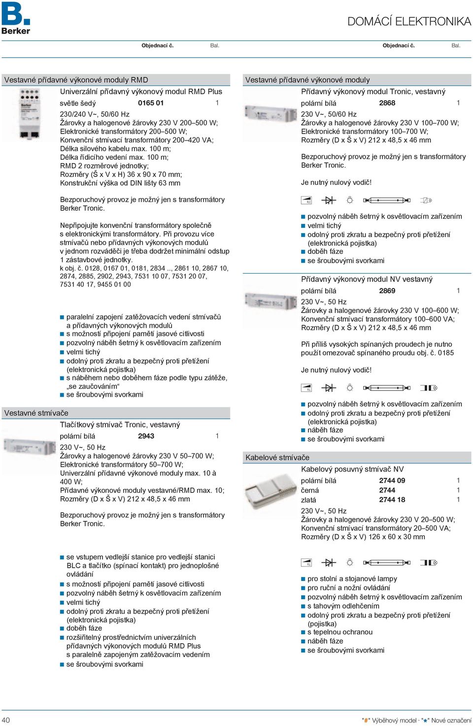 00 m; RMD 2 rozměrové jednotky; Rozměry (Š x V x H) 36 x 90 x 70 mm; Konstrukční výška od DIN lišty 63 mm Bezporuchový provoz je možný jen s transformátory Berker Tronic.