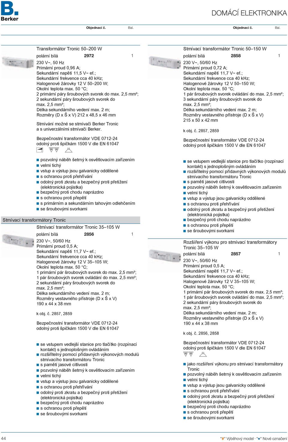 Bezpečnostní transformátor VDE 072-24 odolný proti špičkám 500 V dle EN 6047 6 N O s primárním a sekundárním tahovým odlehčením Stmívací transformátory Tronic Stmívací transformátor Tronic 35 05 W