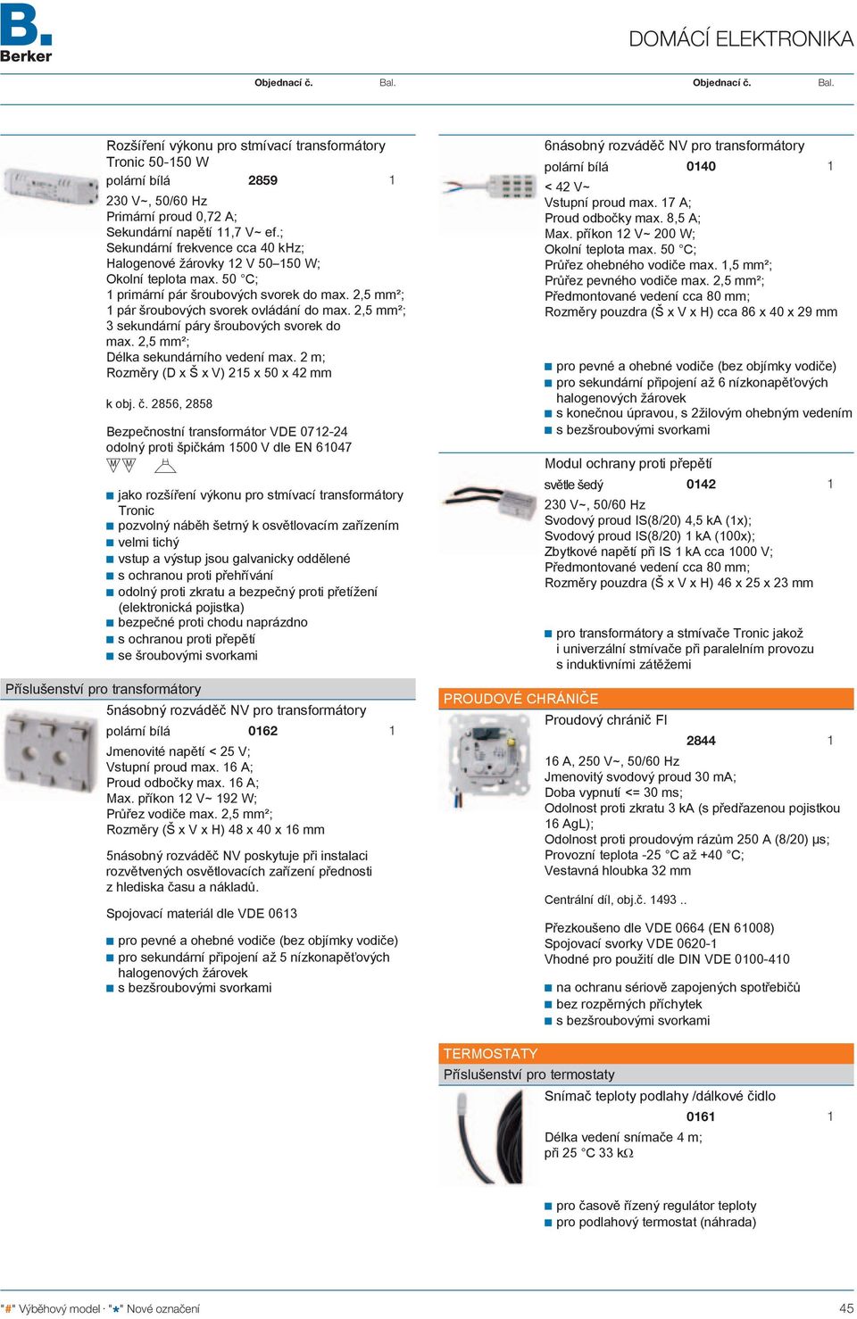 2856, 2858 Bezpečnostní transformátor VDE 072-24 odolný proti špičkám 500 V dle EN 6047 N O jako rozšíření výkonu pro stmívací transformátory Tronic bezpečné proti chodu naprázdno Příslušenství pro