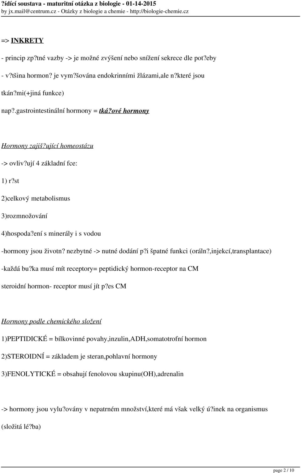 ení s minerály i s vodou -hormony jsou životn? nezbytné -> nutné dodání p?i špatné funkci (oráln?,injekcí,transplantace) -každá bu?