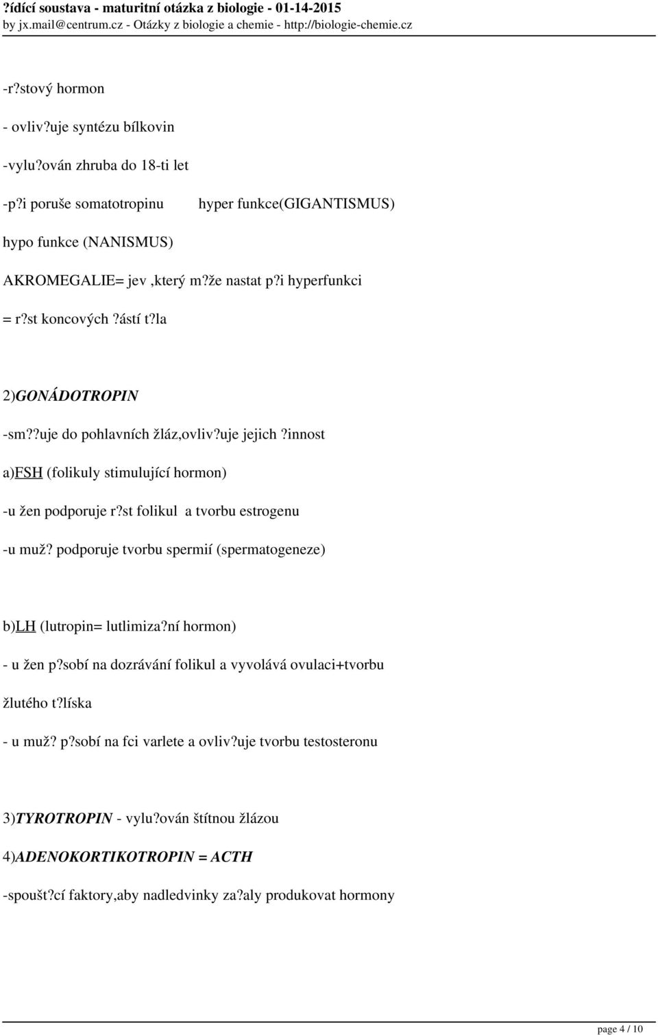 st folikul a tvorbu estrogenu -u muž? podporuje tvorbu spermií (spermatogeneze) b)lh (lutropin= lutlimiza?ní hormon) - u žen p?