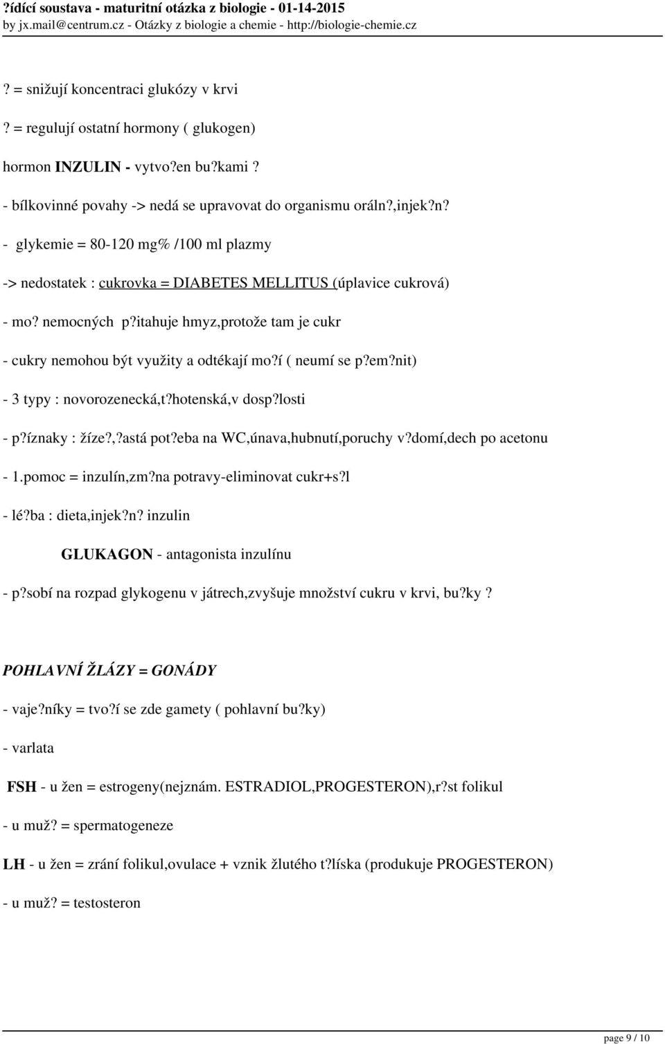 eba na WC,únava,hubnutí,poruchy v?domí,dech po acetonu - 1.pomoc = inzulín,zm?na potravy-eliminovat cukr+s?l - lé?ba : dieta,injek?n? inzulin GLUKAGON - antagonista inzulínu - p?