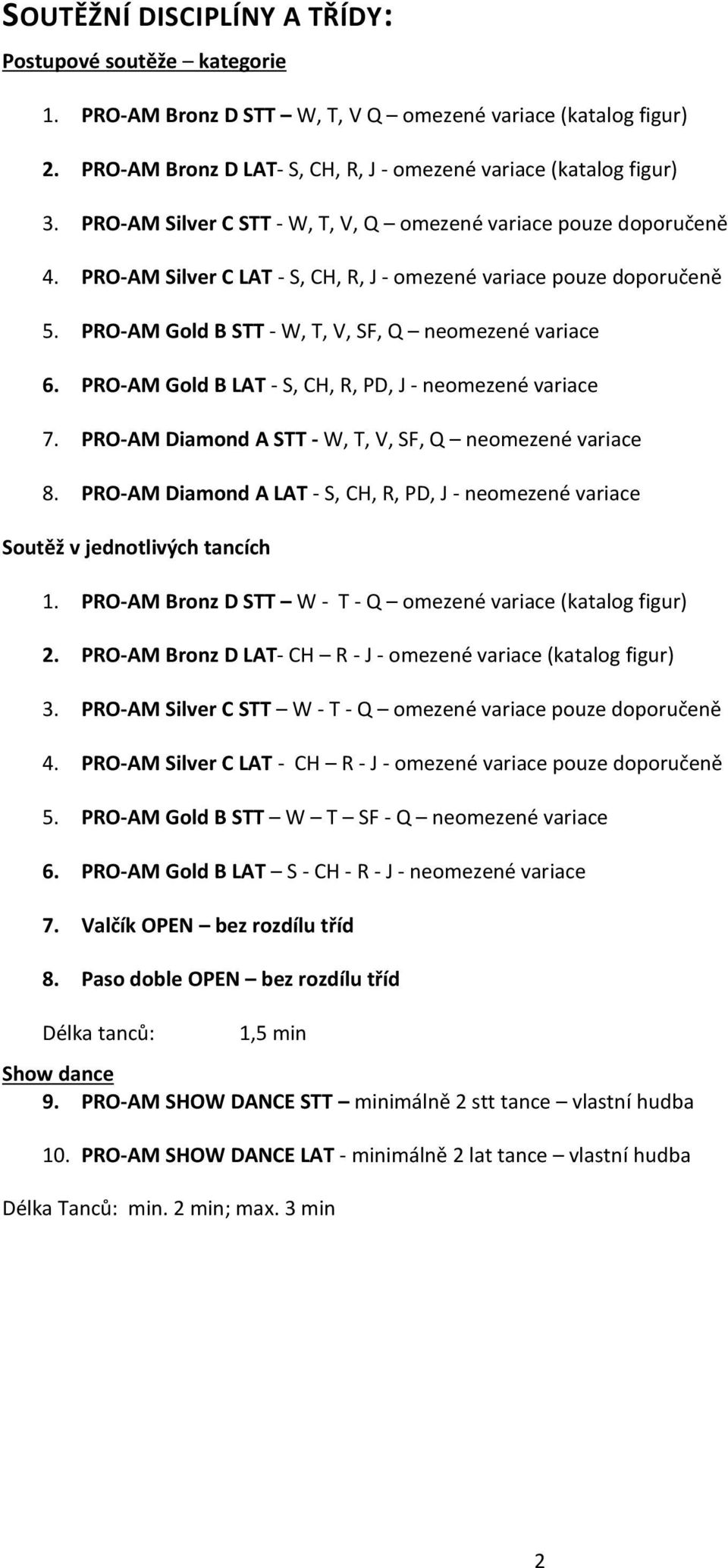 PRO-AM Gold B LAT - S, CH, R, PD, J - neomezené variace 7. PRO-AM Diamond A STT - W, T, V, SF, Q neomezené variace 8.