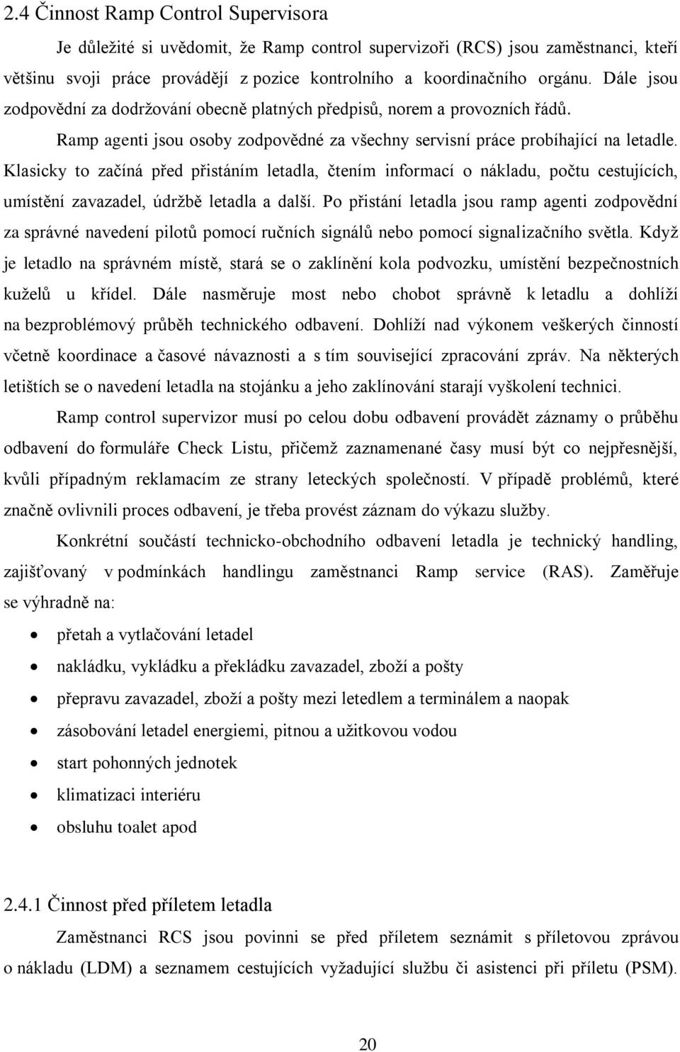 Klasicky to začíná před přistáním letadla, čtením informací o nákladu, počtu cestujících, umístění zavazadel, údržbě letadla a další.