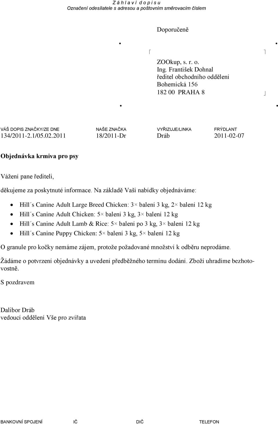 Na základě Vaší nabídky objednáváme: Hill s Canine Adult Large Breed Chicken: 3 balení 3 kg, 2 balení 12 kg Hill s Canine Adult Chicken: 5 balení 3 kg, 3 balení 12 kg Hill s Canine Adult