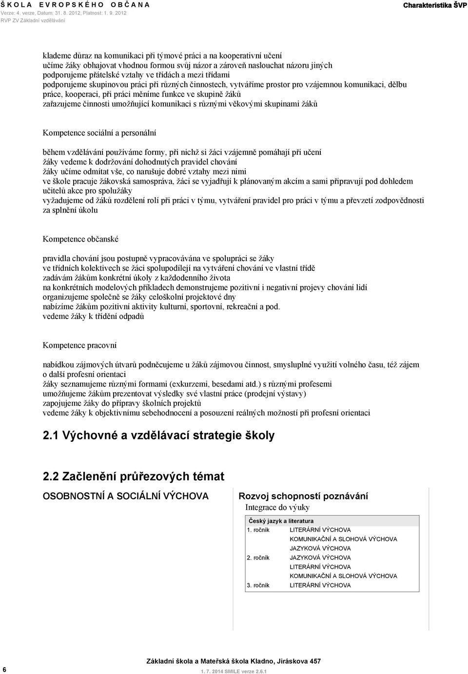 činnosti umožňující komunikaci s různými věkovými skupinami žáků Kompetence sociální a personální během vzdělávání používáme formy, při nichž si žáci vzájemně pomáhají při učení žáky vedeme k