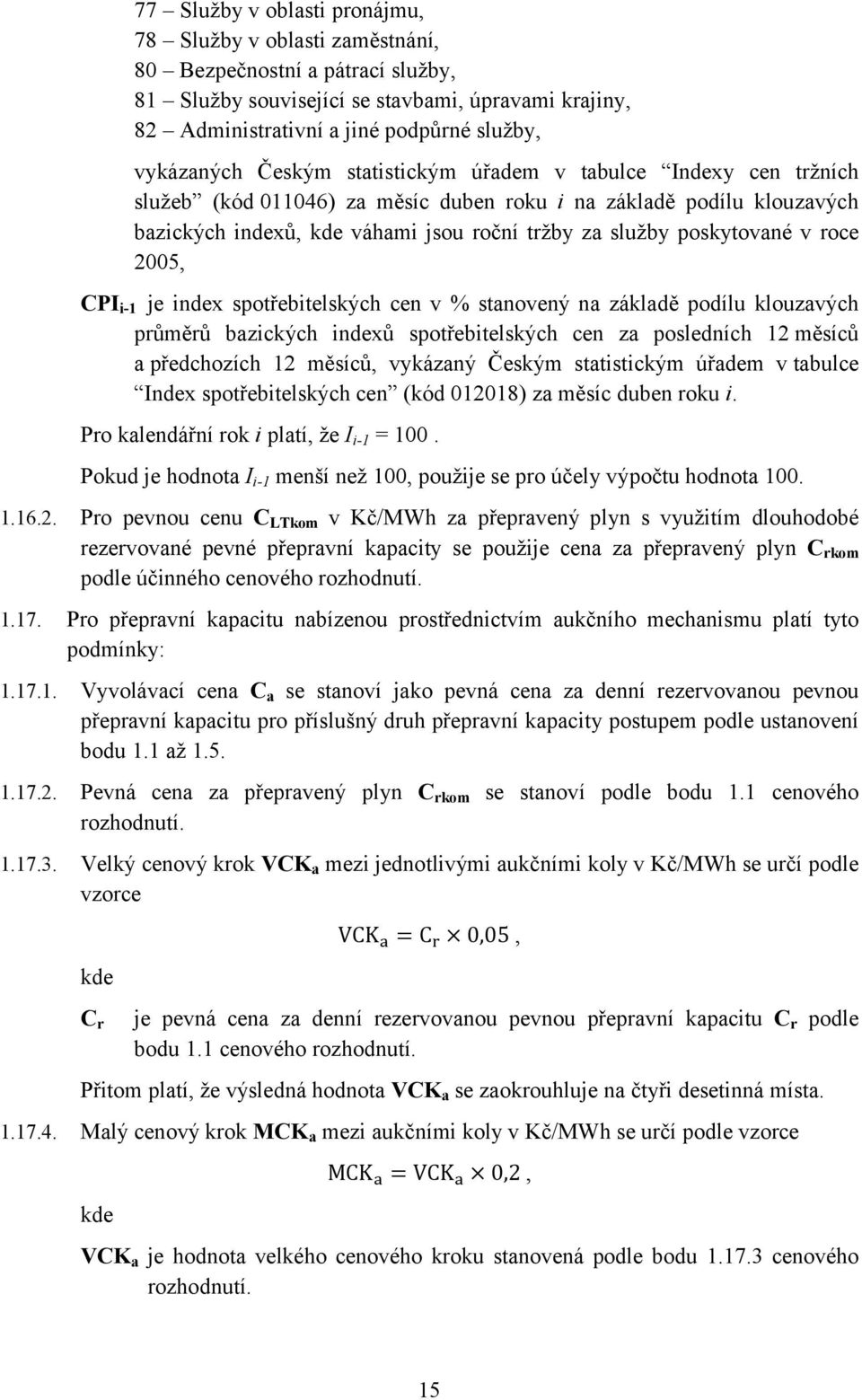 poskytované v roce 2005, CPI i-1 je index spotřebitelských cen v % stanovený na základě podílu klouzavých průměrů bazických indexů spotřebitelských cen za posledních 12 měsíců a předchozích 12