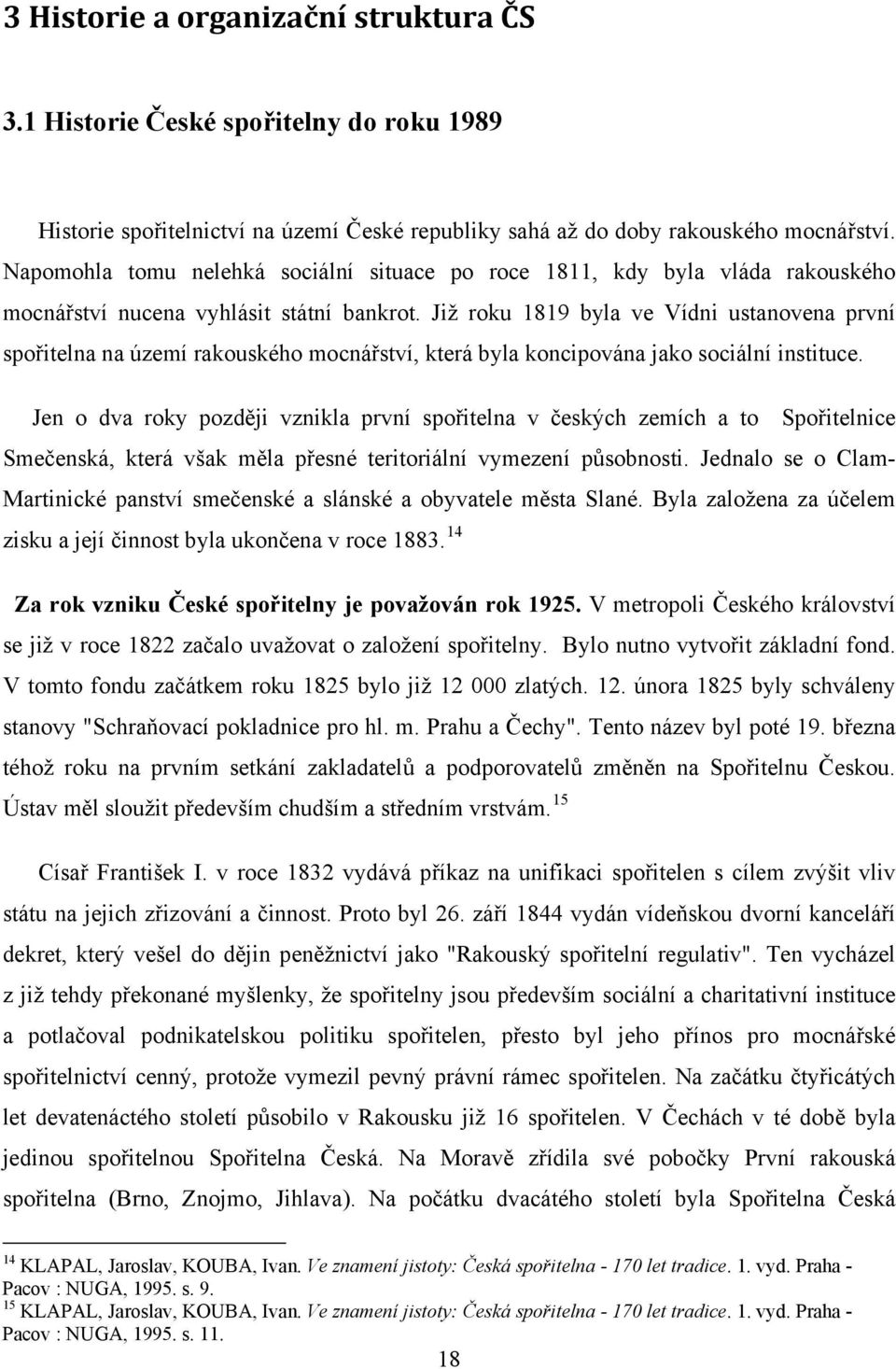 Již roku 1819 byla ve Vídni ustanovena první spořitelna na území rakouského mocnářství, která byla koncipována jako sociální instituce.