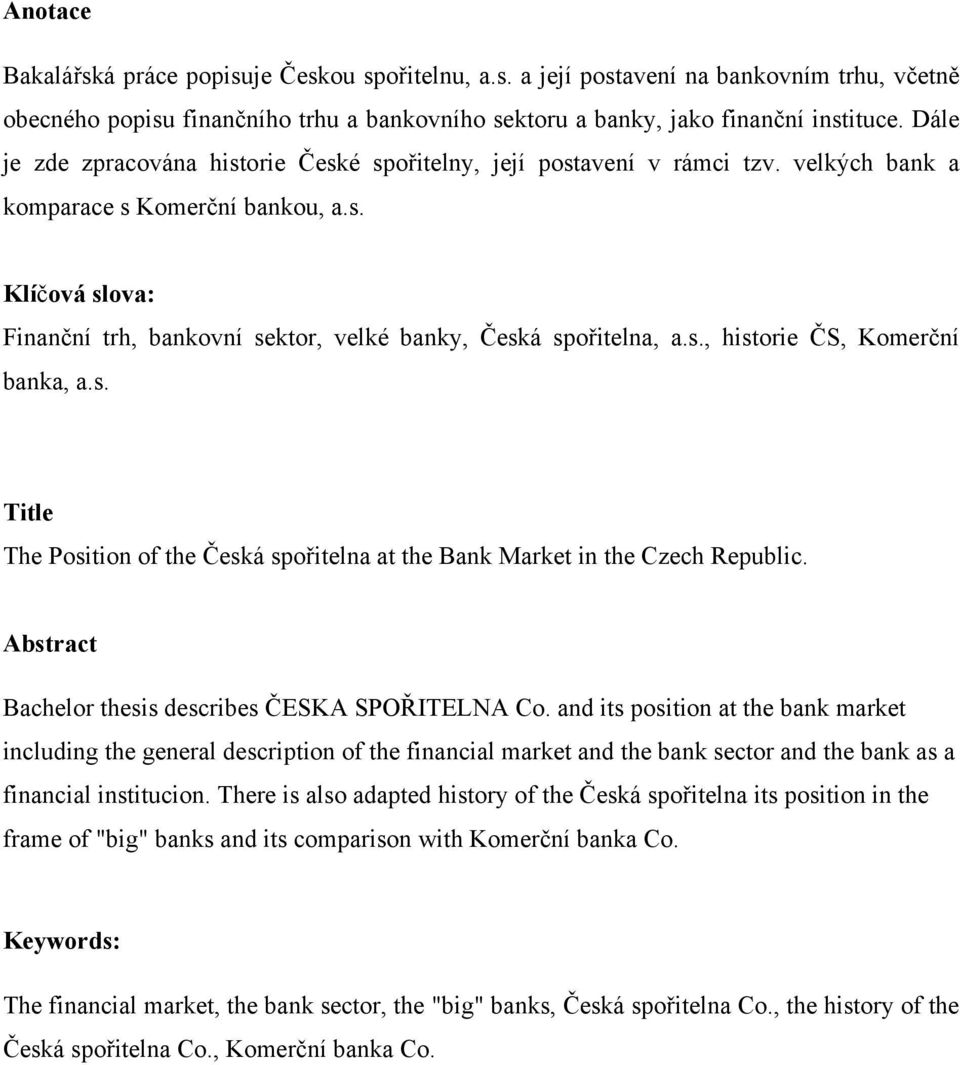 s., historie ČS, Komerční banka, a.s. Title The Position of the Česká spořitelna at the Bank Market in the Czech Republic. Abstract Bachelor thesis describes ČESKA SPOŘITELNA Co.