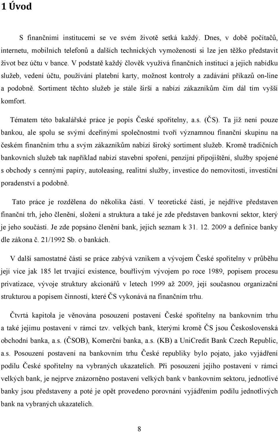 V podstatě každý člověk využívá finančních institucí a jejich nabídku služeb, vedení účtu, používání platební karty, možnost kontroly a zadávání příkazů on-line a podobně.