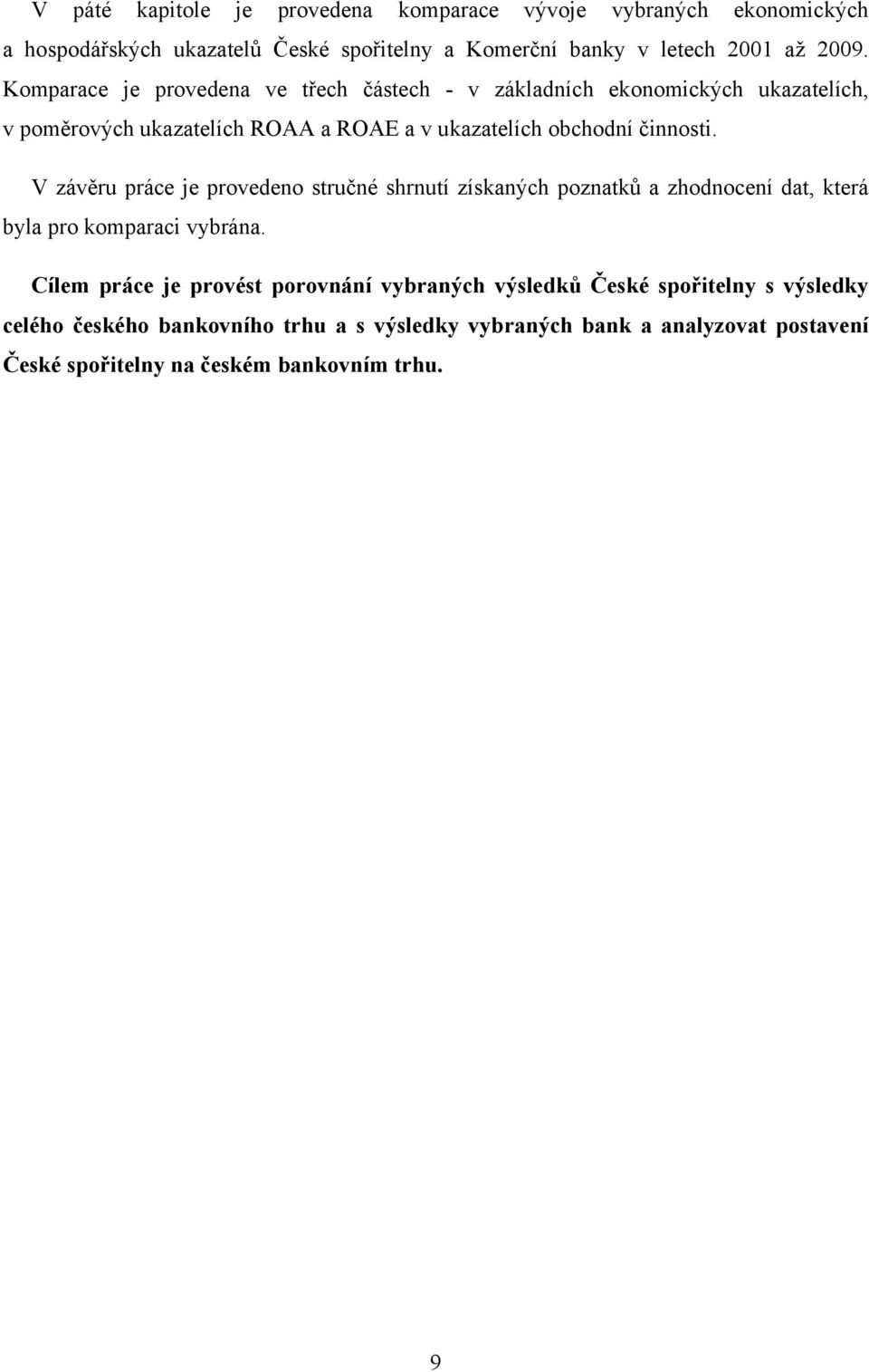 V závěru práce je provedeno stručné shrnutí získaných poznatků a zhodnocení dat, která byla pro komparaci vybrána.