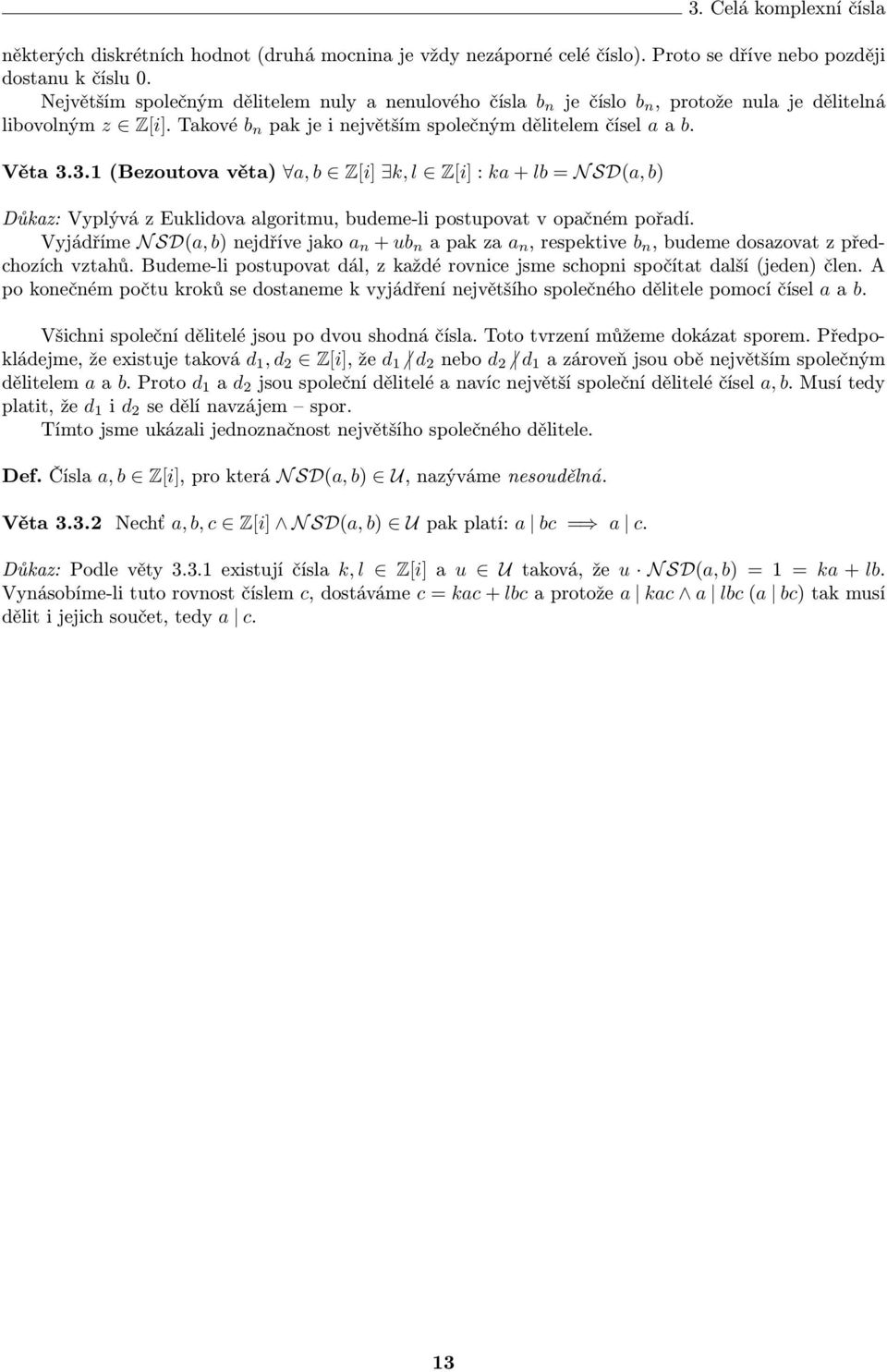3.1 (Bezoutov vět), b Z[i] k, l Z[i] : k + lb = N SD(, b) Důkz: Vylývá z Euklidov lgoritmu, budeme-li ostuovt v očném ořdí.