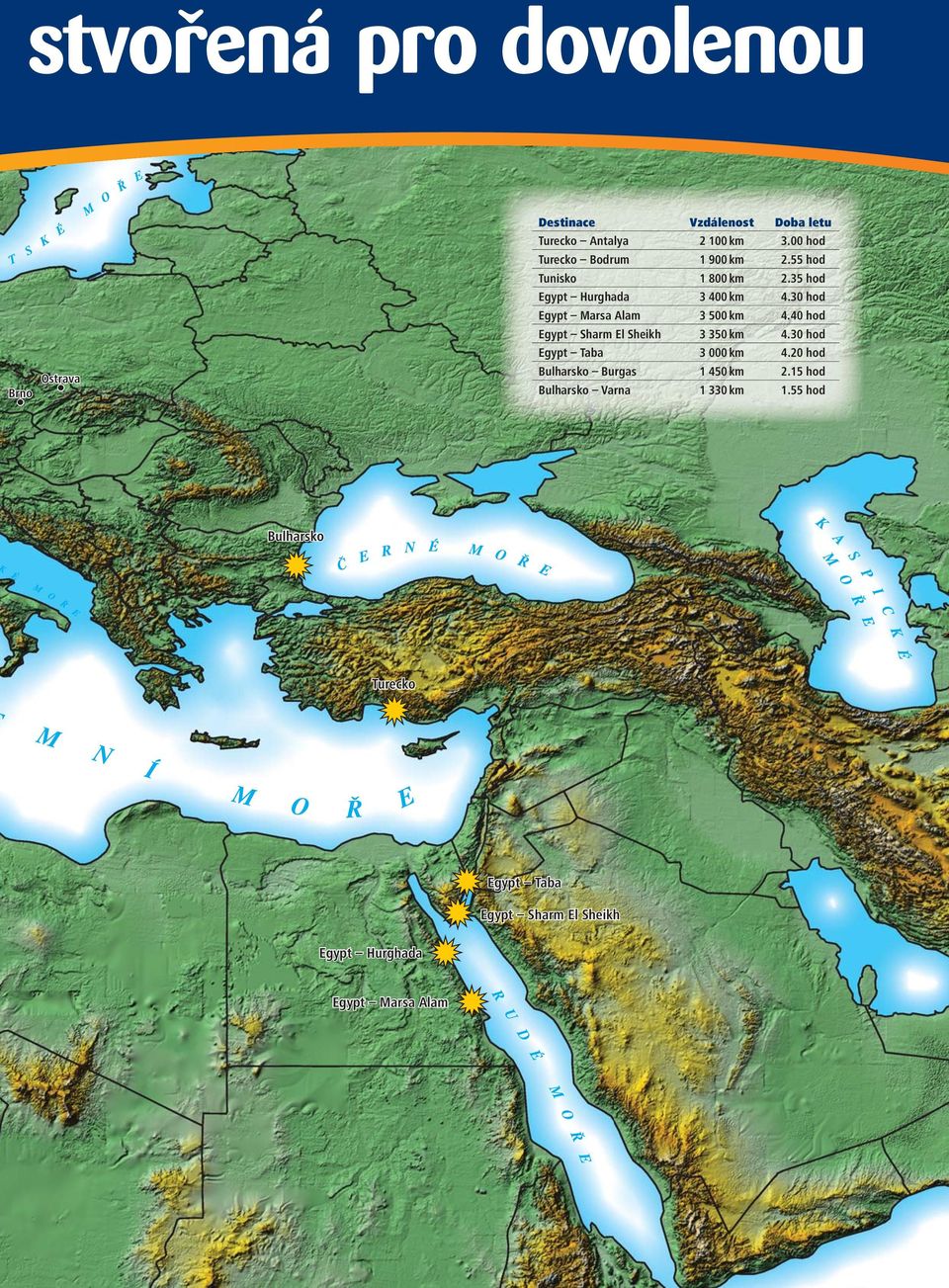 30 hod Egypt 3 500 km 4.40 hod Egypt Sharm El Sheikh 3 350 km 4.30 hod Egypt Taba 3 000 km 4.