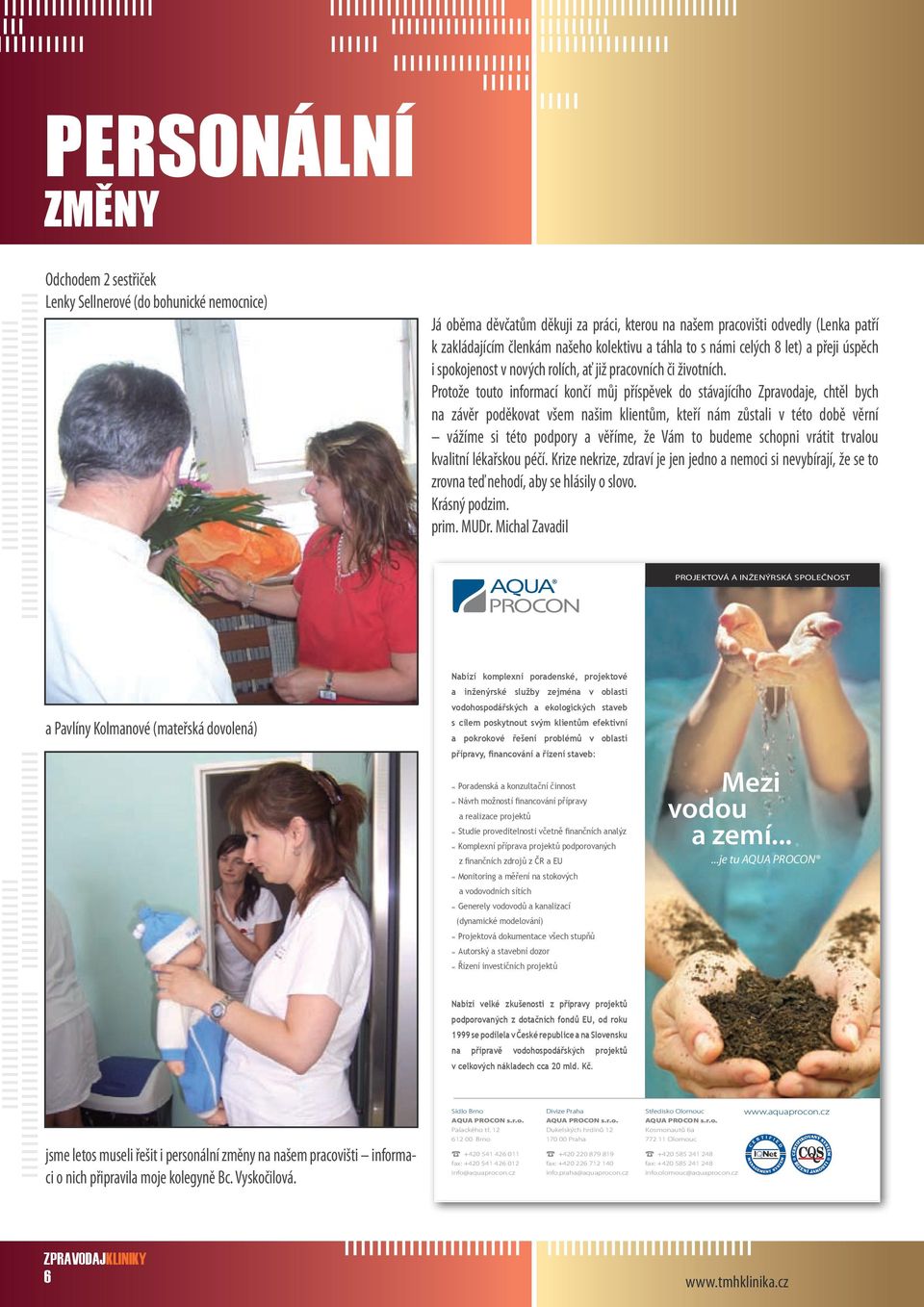Protože touto informací končí můj příspěvek do stávajícího Zpravodaje, chtěl bych na závěr poděkovat všem našim klientům, kteří nám zůstali v této době věrní vážíme si této podpory a věříme, že Vám
