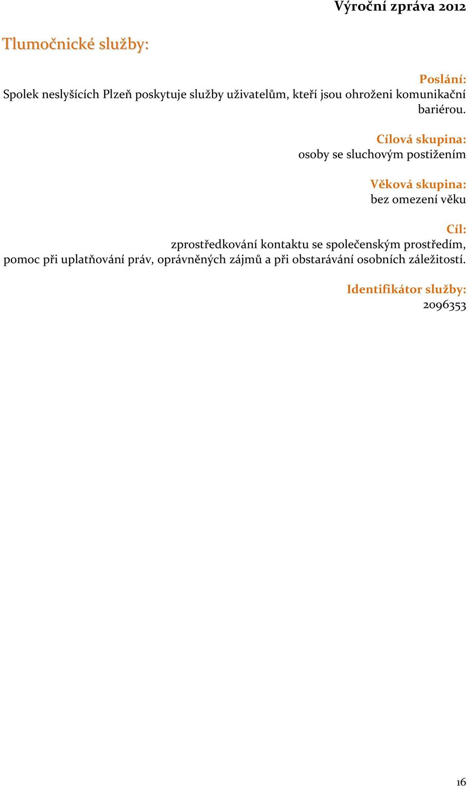 Cílová skupina: osoby se sluchovým postižením Věková skupina: bez omezení věku Cíl: