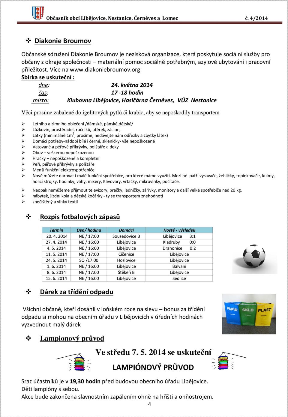ubytování i pracovní příležitost. Více na www.diakoniebroumov.org Sbírka se uskuteční : dne: 24.