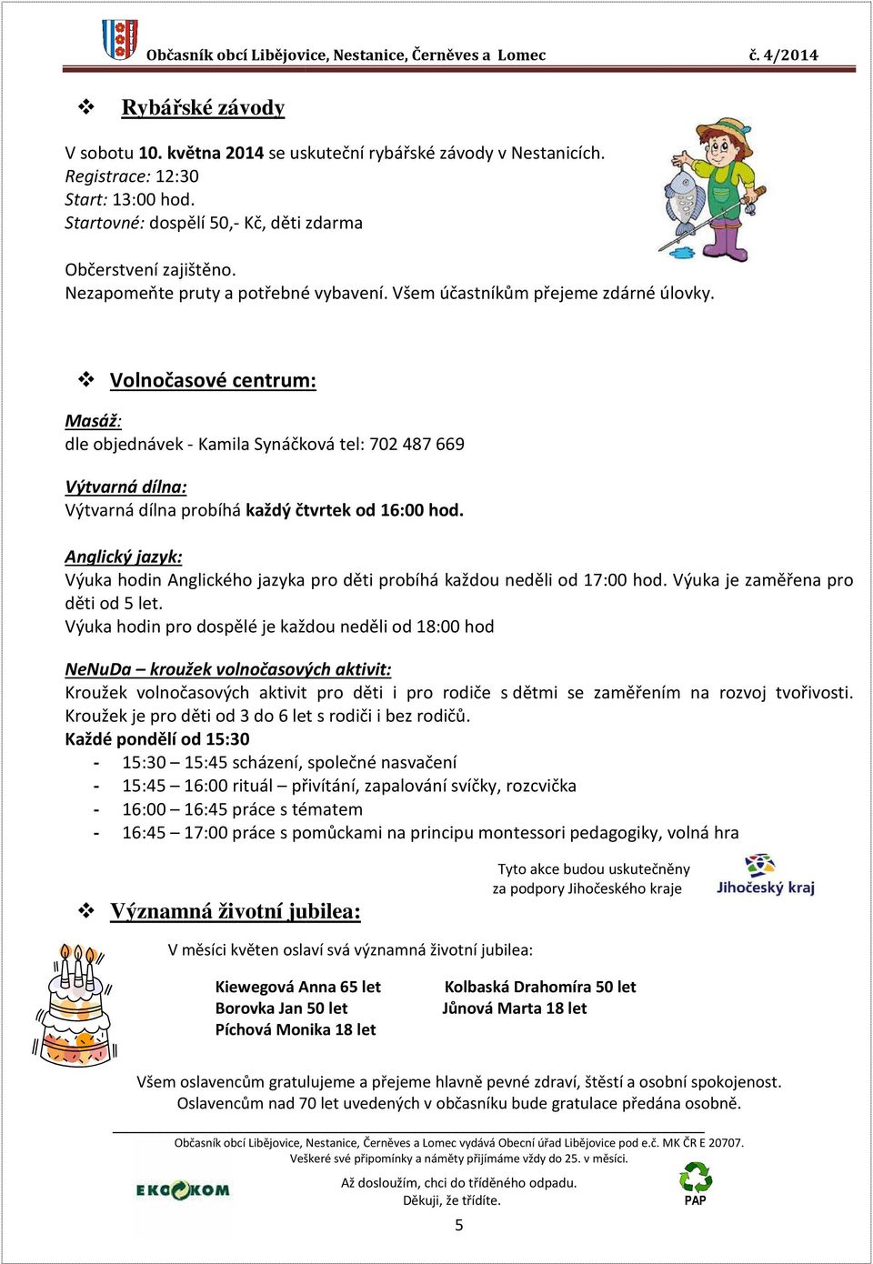 Volnočasové centrum: Masáž: dle objednávek - Kamila Synáčková tel: 702487669 Výtvarná dílna: Výtvarná dílna probíhá každý čtvrtek od 16:00 hod.