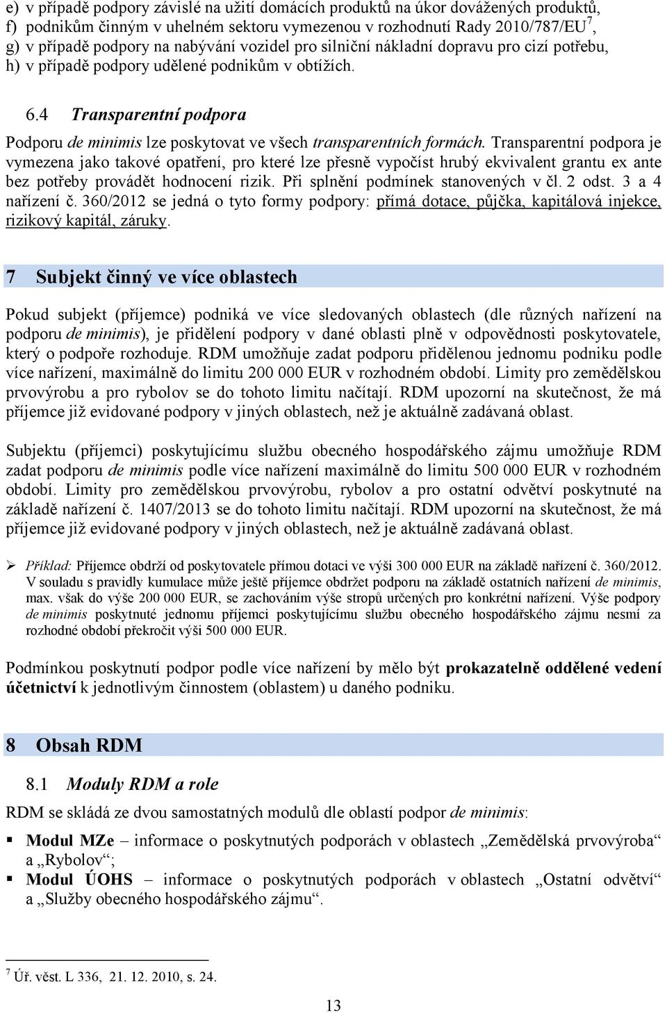 Transparentní podpora je vymezena jako takové opatření, pro které lze přesně vypočíst hrubý ekvivalent grantu ex ante bez potřeby provádět hodnocení rizik. Při splnění podmínek stanovených v čl.