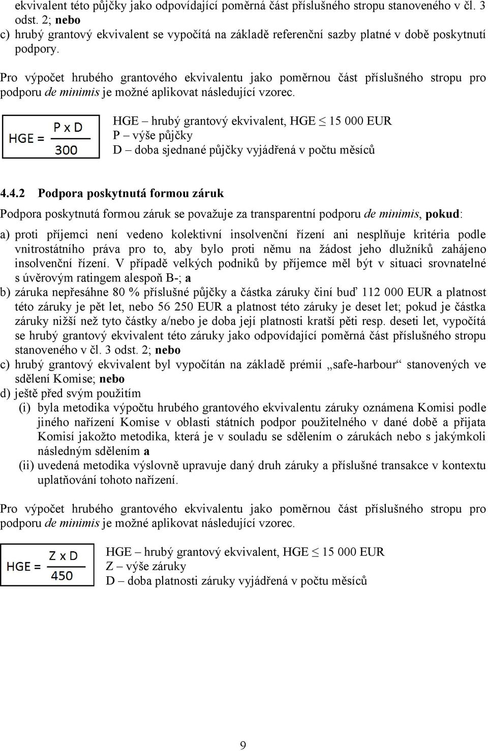 Pro výpočet hrubého grantového ekvivalentu jako poměrnou část příslušného stropu pro podporu de minimis je možné aplikovat následující vzorec.