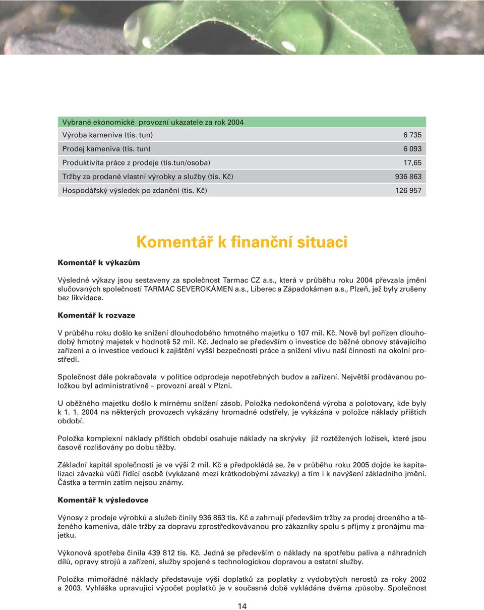 Kč) 126 957 Komentář k výkazům Komentář k finanční situaci Výsledné výkazy jsou sestaveny za společnost Tarmac CZ a.s., která v průběhu roku 2004 převzala jmění slučovaných společností TARMAC SEVEROKÁMEN a.