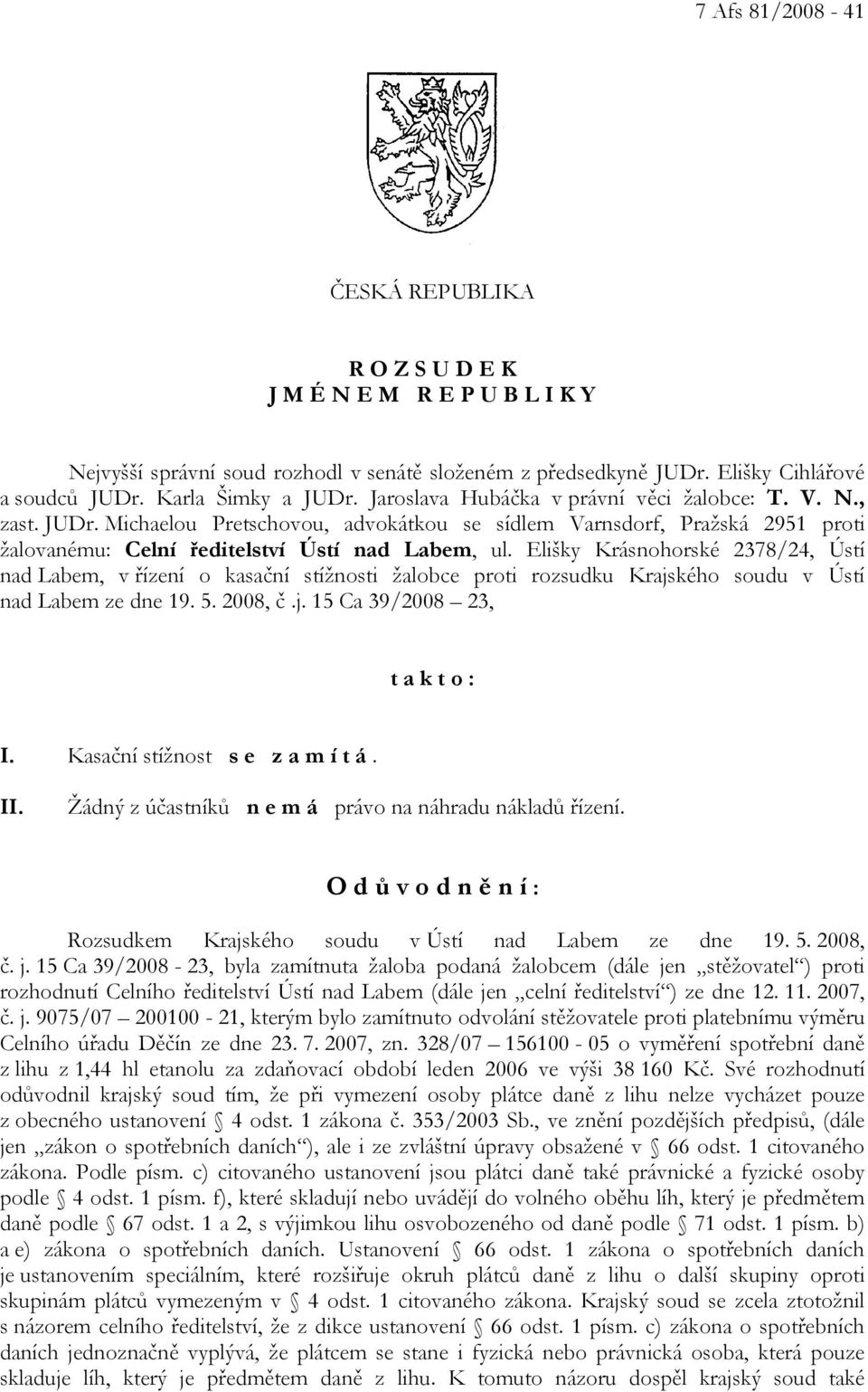 Elišky Krásnohorské 2378/24, Ústí nad Labem, v řízení o kasační stížnosti žalobce proti rozsudku Krajského soudu v Ústí nad Labem ze dne 19. 5. 2008, č.j. 15 Ca 39/2008 23, t a k t o : I.