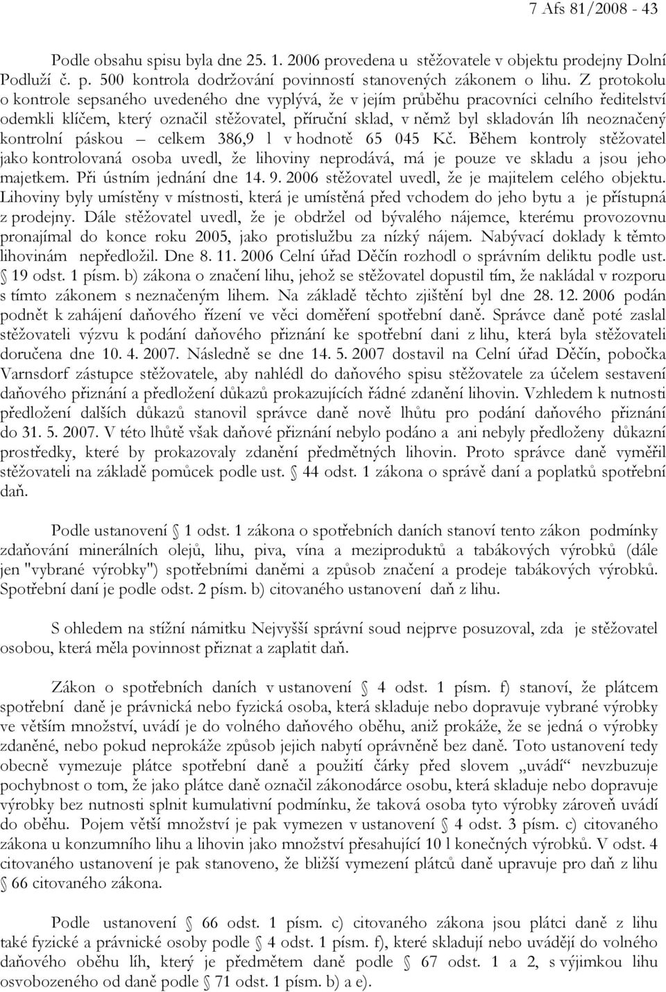 kontrolní páskou celkem 386,9 l v hodnotě 65 045 Kč. Během kontroly stěžovatel jako kontrolovaná osoba uvedl, že lihoviny neprodává, má je pouze ve skladu a jsou jeho majetkem.