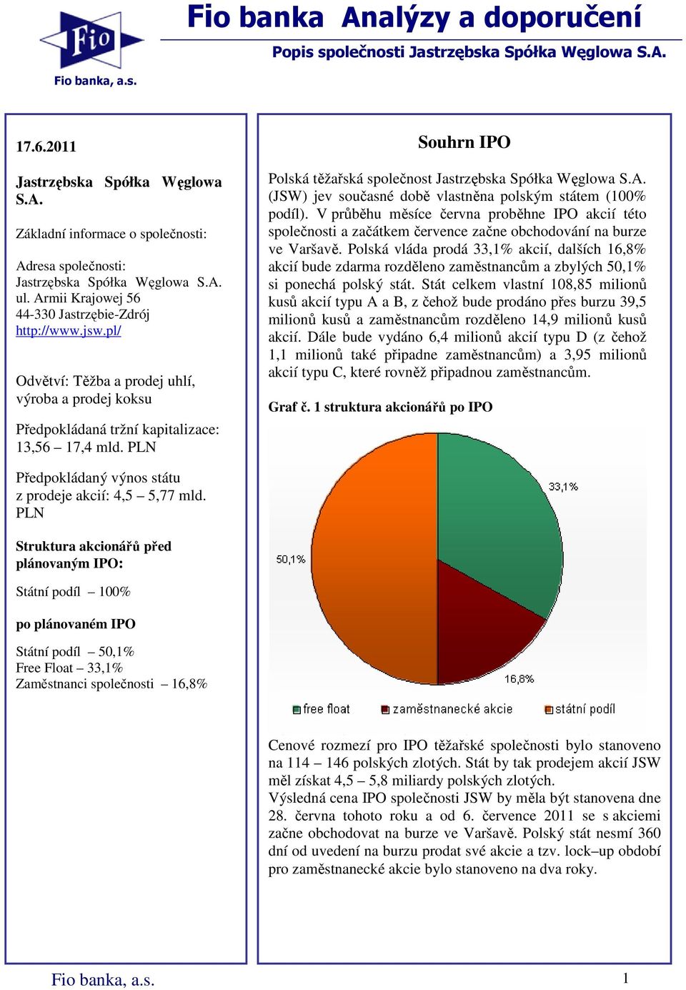 PLN Souhrn IPO Polská těžařská společnost Jastrzębska Spółka Węglowa S.A. (JSW) jev současné době vlastněna polským státem (100% podíl).