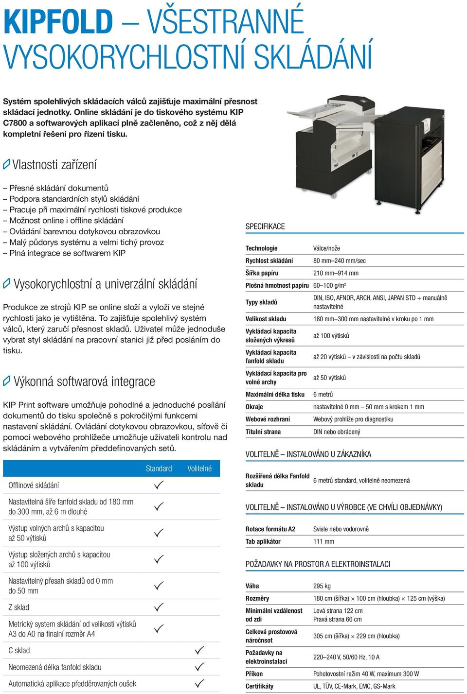Vlastnosti zařízení Přesné skládání dokumentů Podpora standardních stylů skládání Pracuje při maximální rychlosti tiskové produkce Možnost online i offline skládání Ovládání barevnou dotykovou