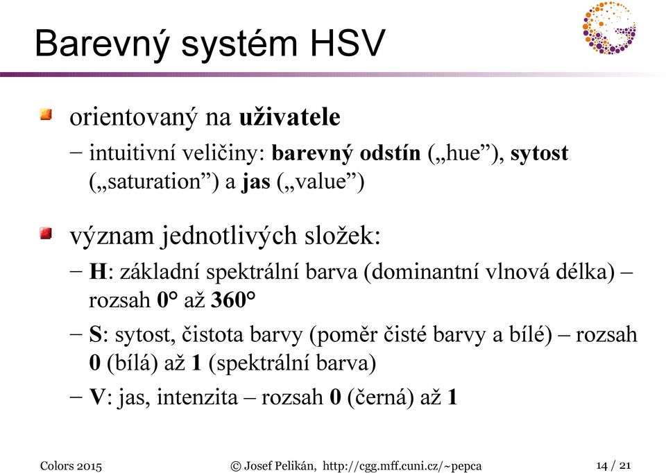 délka) rozsah 0 až 360 S: sytost, čistota barvy (poměr čisté barvy a bílé) rozsah 0 (bílá) až 1