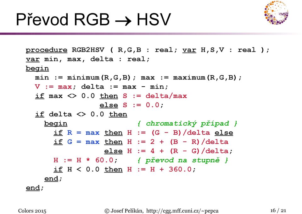 0 then begin { chromatický případ } if R = max then H := (G - B)/delta else if G = max then H := 2 + (B - R)/delta else H := 4 + (R