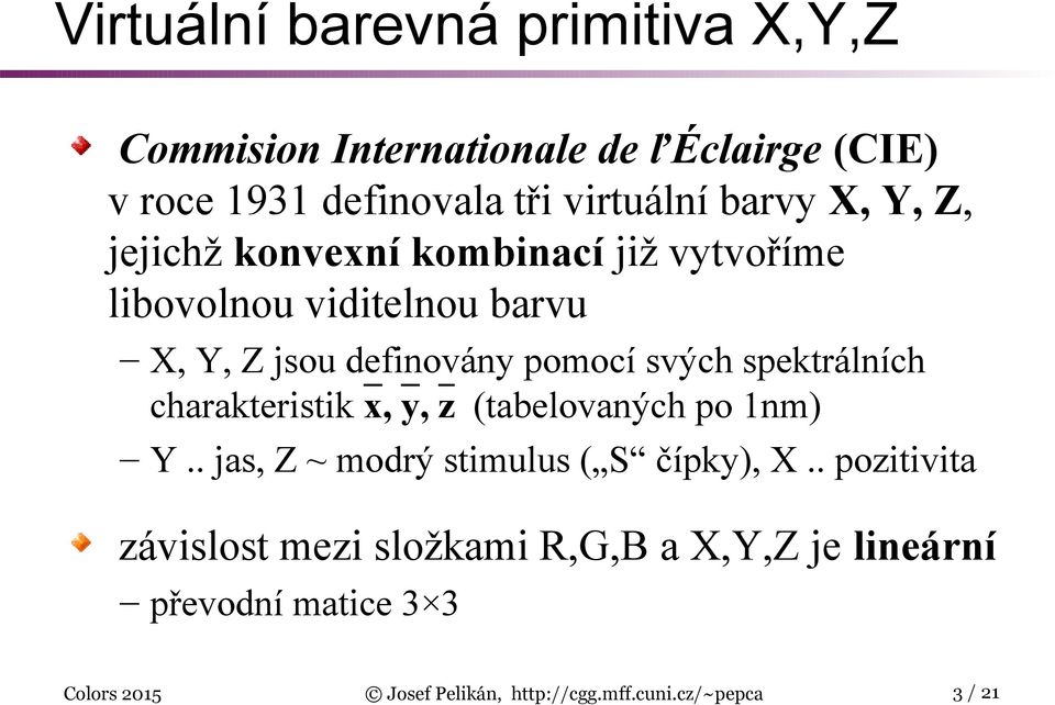 spektrálních charakteristik x, y, z (tabelovaných po 1nm) Y.. jas, Z ~ modrý stimulus ( S čípky), X.