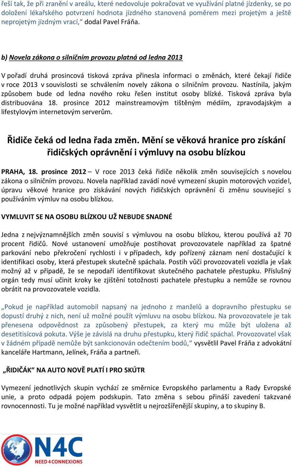 b) Novela zákona o silničním provozu platná od ledna 2013 V pořadí druhá prosincová tisková zpráva přinesla informaci o změnách, které čekají řidiče v roce 2013 v souvislosti se schválením novely