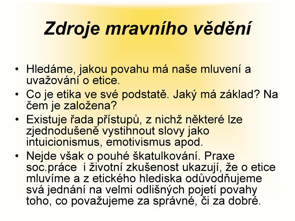 Existuje řada přístupů, z nichž některé lze zjednodušeně vystihnout slovy jako intuicionismus, emotivismus apod.