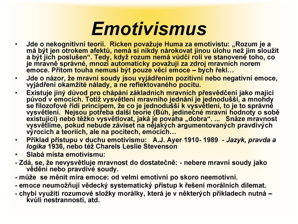 Přitom touha nemusí být pouze věcí emoce bych řekl Jde o názor, že mravní soudy jsou vyjádřením pozitivní nebo negativní emoce, vyjádření okamžité nálady, a ne reflektovaného pocitu.