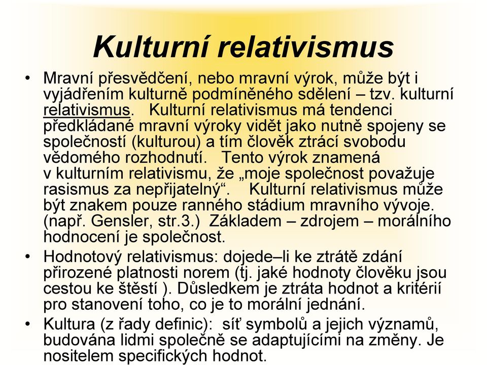 Tento výrok znamená v kulturním relativismu, že moje společnost považuje rasismus za nepřijatelný. Kulturní relativismus může být znakem pouze ranného stádium mravního vývoje. (např. Gensler, str.3.