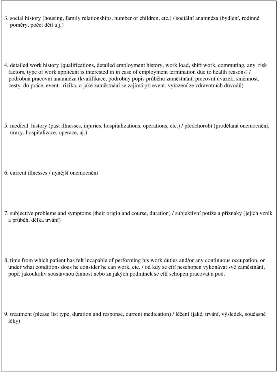 to health reasons) / podrobná pracovní anamnéza (kvalifikace, podrobný popis průběhu zaměstnání, pracovní úvazek, směnnost, cesty do práce, event. rizika, o jaké zaměstnání se zajímá při event.