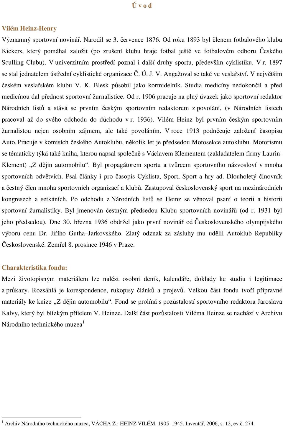 V univerzitním prostředí poznal i další druhy sportu, především cyklistiku. V r. 1897 se stal jednatelem ústřední cyklistické organizace Č. Ú. J. V. Angažoval se také ve veslařství.