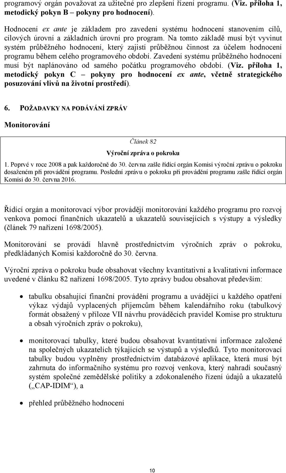 Na tomto základě musí být vyvinut systém průběžného hodnocení, který zajistí průběžnou činnost za účelem hodnocení programu během celého programového období.